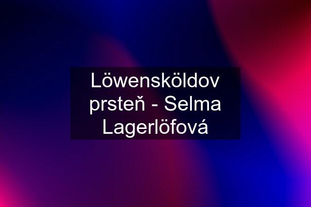 Löwensköldov prsteň - Selma Lagerlöfová