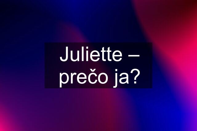 Juliette – prečo ja?