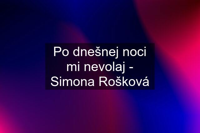 Po dnešnej noci mi nevolaj - Simona Rošková