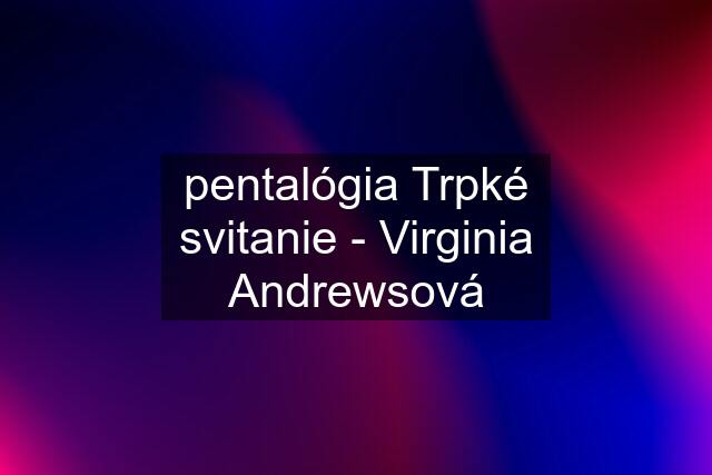 pentalógia Trpké svitanie - Virginia Andrewsová