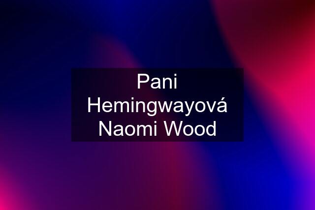 Pani Hemingwayová Naomi Wood