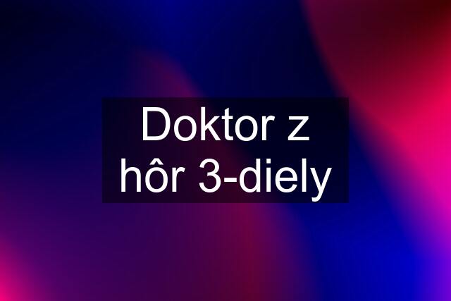 Doktor z hôr 3-diely