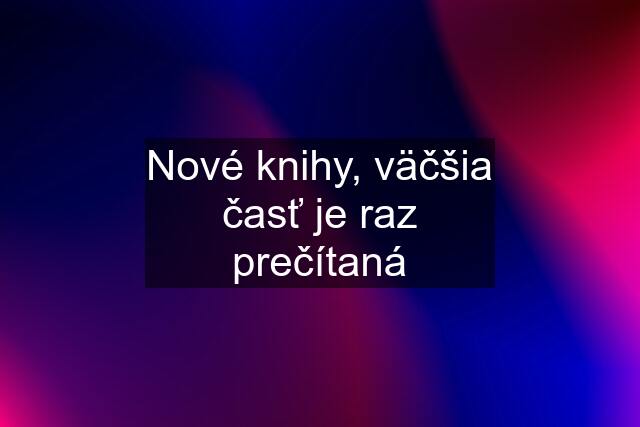 Nové knihy, väčšia časť je raz prečítaná