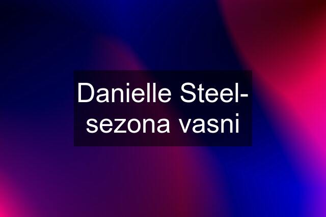 Danielle Steel- sezona vasni