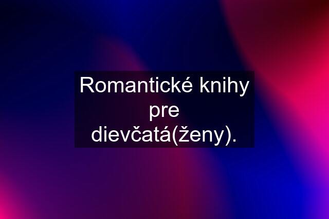 Romantické knihy pre dievčatá(ženy).