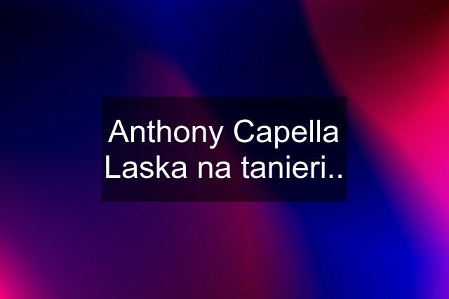 Anthony Capella Laska na tanieri..