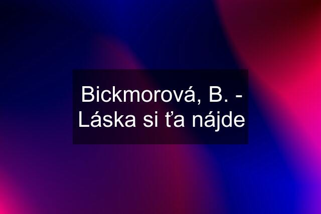 Bickmorová, B. - Láska si ťa nájde