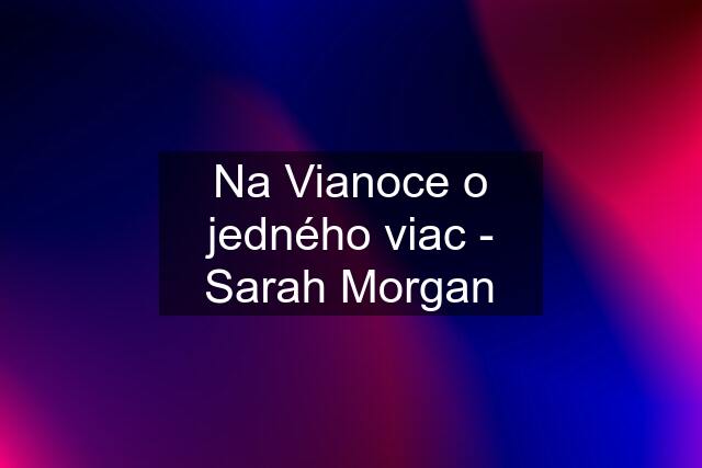 Na Vianoce o jedného viac - Sarah Morgan