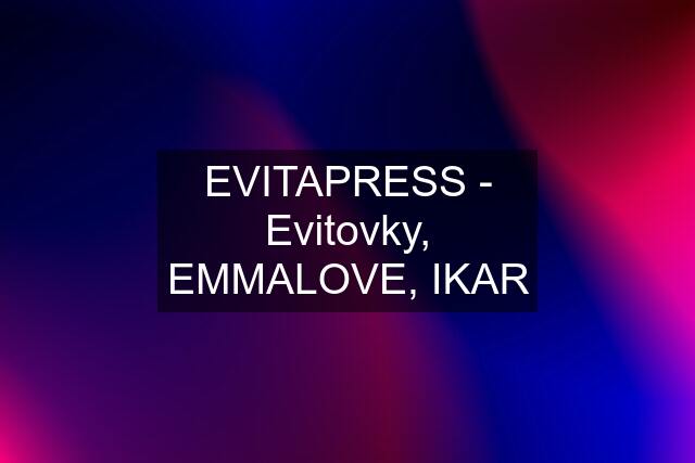 EVITAPRESS - Evitovky, EMMALOVE, IKAR