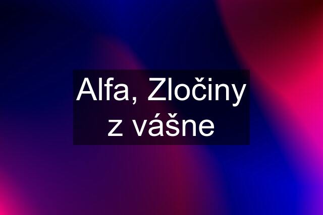 Alfa, Zločiny z vášne