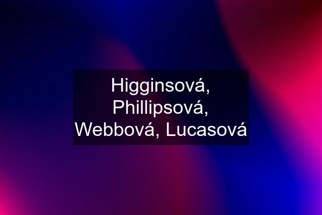 Higginsová, Phillipsová, Webbová, Lucasová