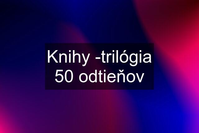 Knihy -trilógia 50 odtieňov