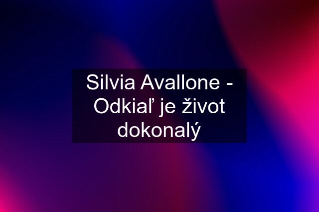 Silvia Avallone - Odkiaľ je život dokonalý