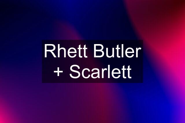 Rhett Butler + Scarlett