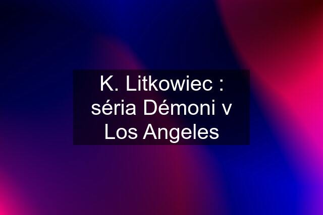 K. Litkowiec : séria Démoni v Los Angeles