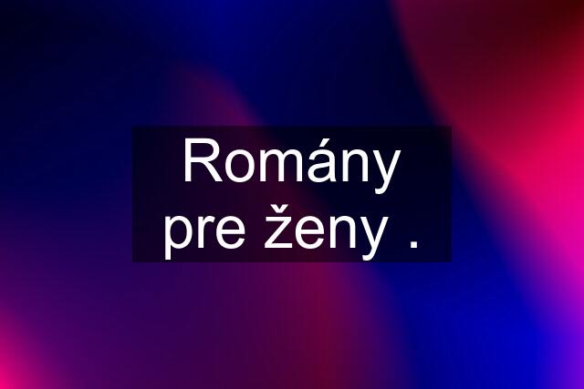 Romány pre ženy .