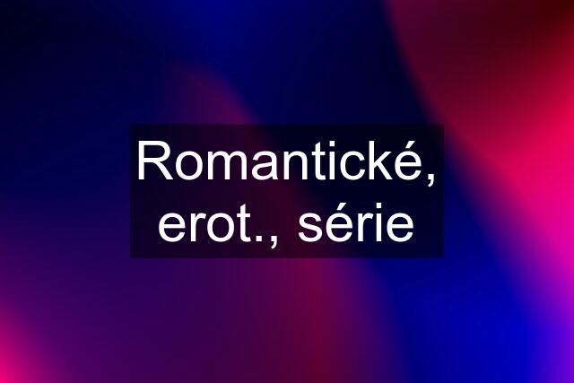 Romantické, erot., série