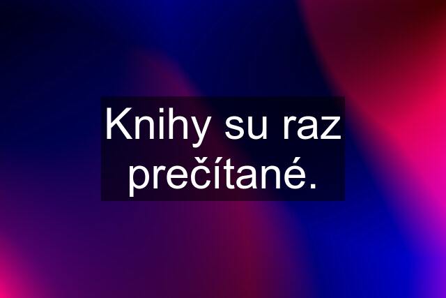 Knihy su raz prečítané.