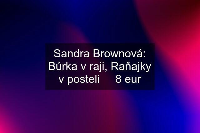 Sandra Brownová: Búrka v raji, Raňajky v posteli     8 eur