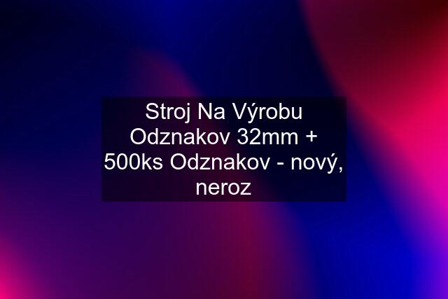 Stroj Na Výrobu Odznakov 32mm + 500ks Odznakov - nový, neroz