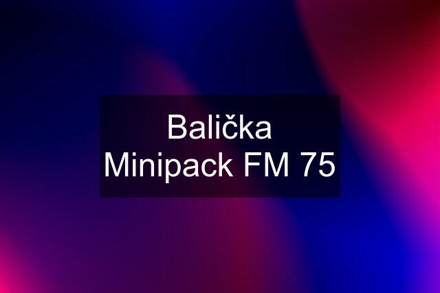 Balička Minipack FM 75