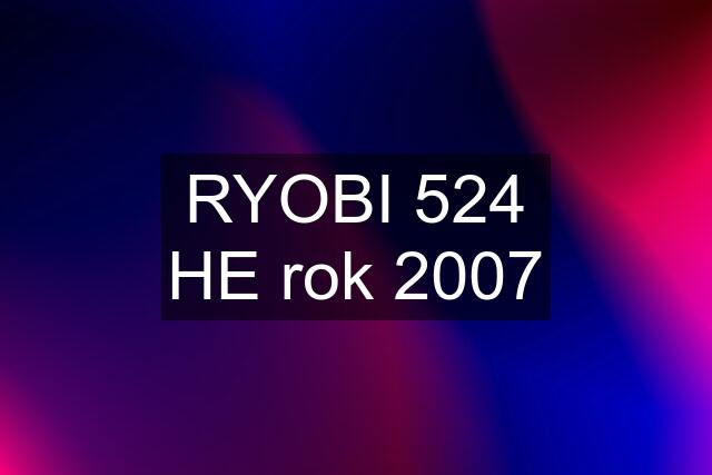 RYOBI 524 HE rok 2007