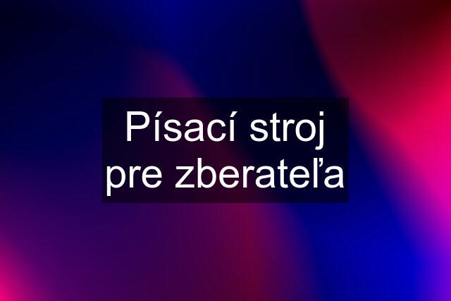 Písací stroj pre zberateľa