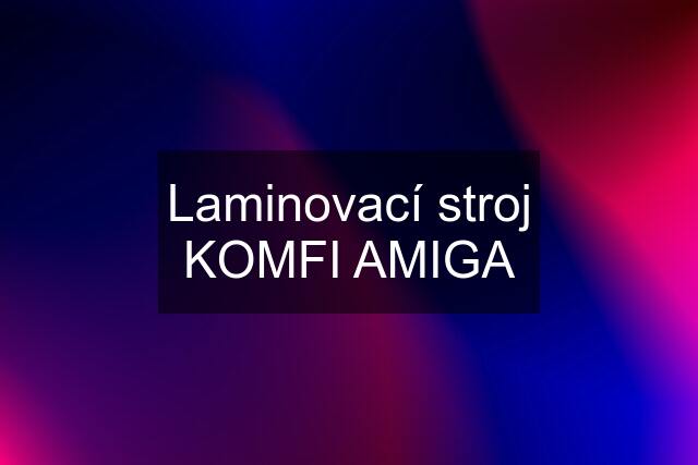 Laminovací stroj KOMFI AMIGA