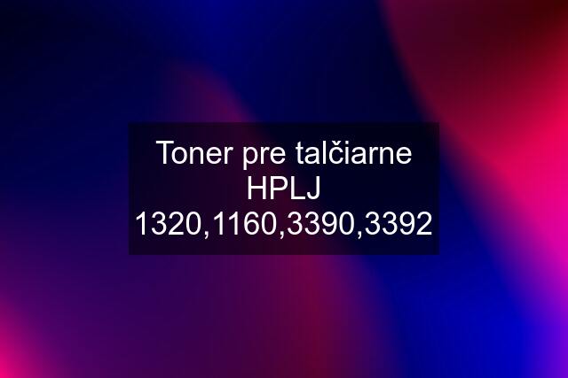 Toner pre talčiarne HPLJ 1320,1160,3390,3392