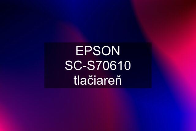 EPSON SC-S70610 tlačiareň