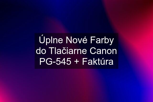 Úplne Nové Farby do Tlačiarne Canon PG-545 + Faktúra