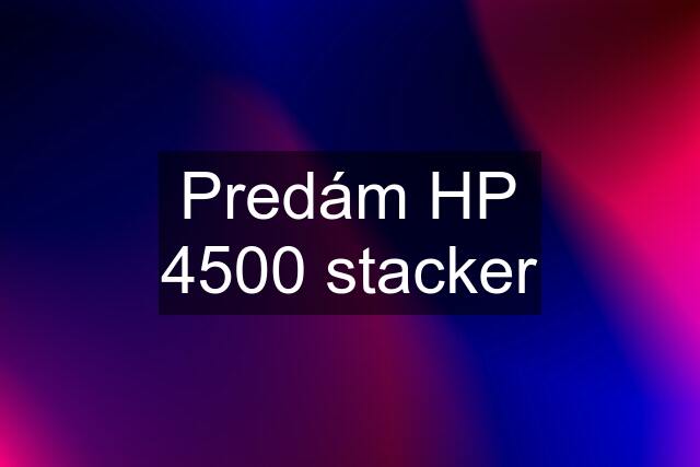 Predám HP 4500 stacker