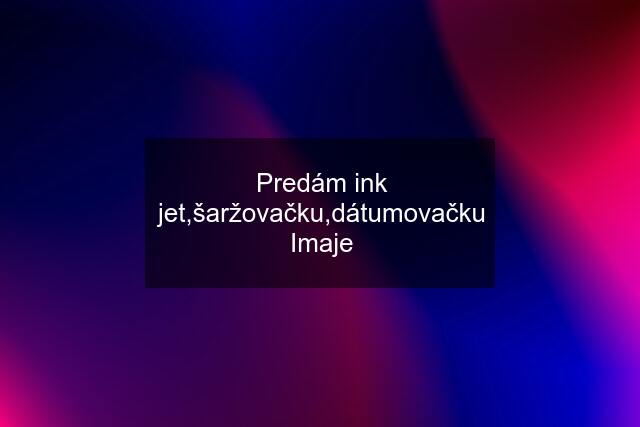 Predám ink jet,šaržovačku,dátumovačku Imaje