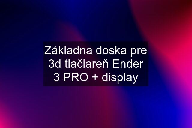 Základna doska pre 3d tlačiareň Ender 3 PRO + display