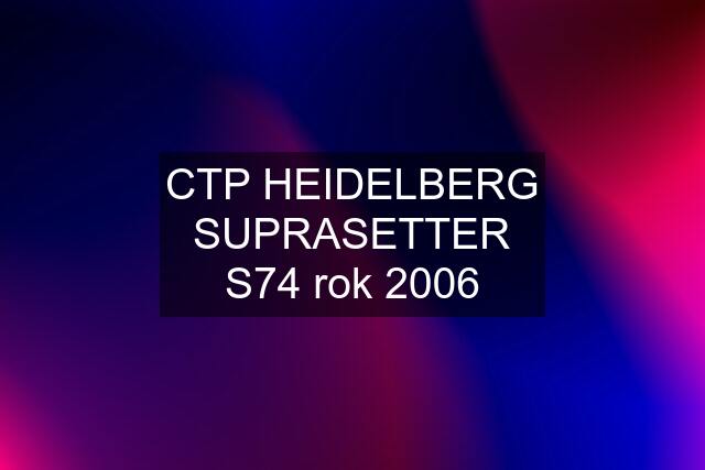 CTP HEIDELBERG SUPRASETTER S74 rok 2006