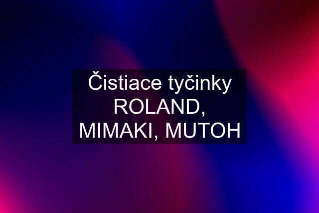 Čistiace tyčinky ROLAND, MIMAKI, MUTOH