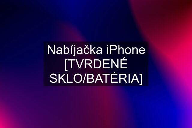 Nabíjačka iPhone [TVRDENÉ SKLO/BATÉRIA]