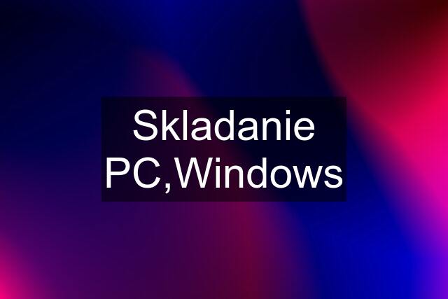 Skladanie PC,Windows