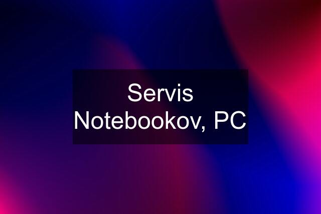 Servis Notebookov, PC