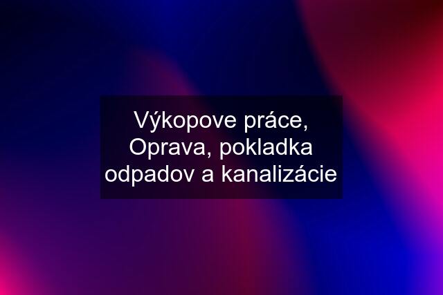 Výkopove práce, Oprava, pokladka odpadov a kanalizácie