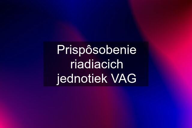 Prispôsobenie riadiacich jednotiek VAG