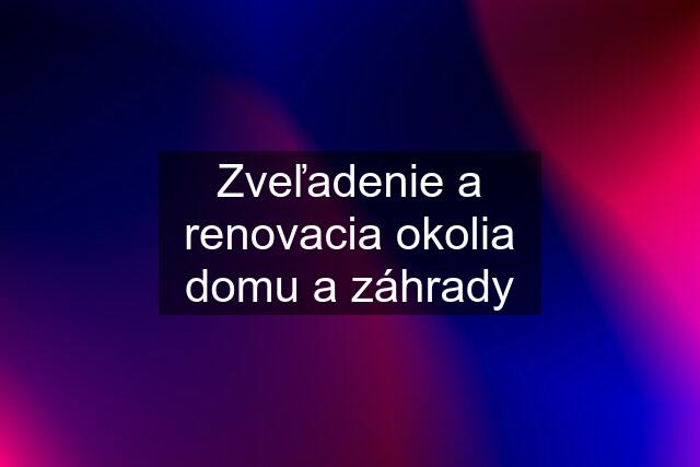 Zveľadenie a renovacia okolia domu a záhrady