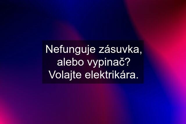 Nefunguje zásuvka, alebo vypinač? Volajte elektrikára.