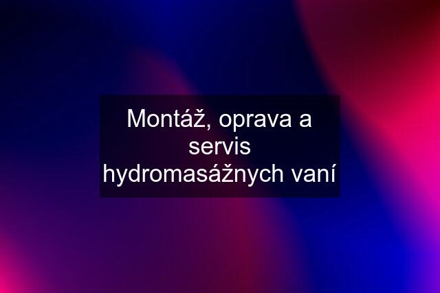 Montáž, oprava a servis hydromasážnych vaní