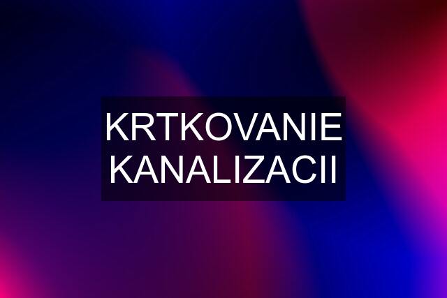 KRTKOVANIE KANALIZACII