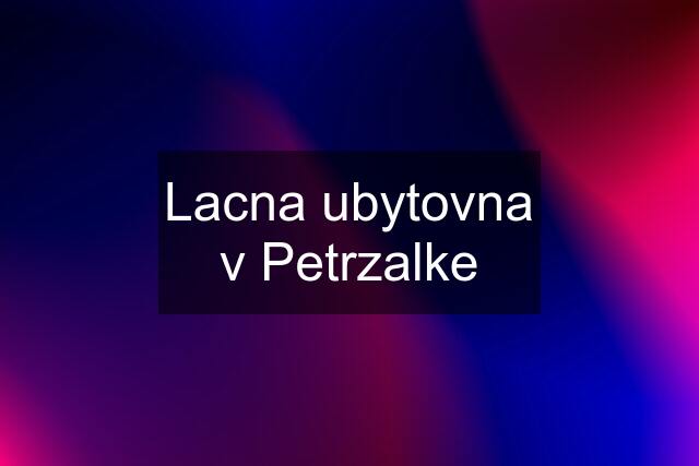 Lacna ubytovna v Petrzalke