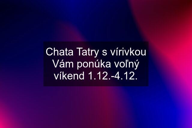 Chata Tatry s vírivkou Vám ponúka voľný víkend 1.12.-4.12.
