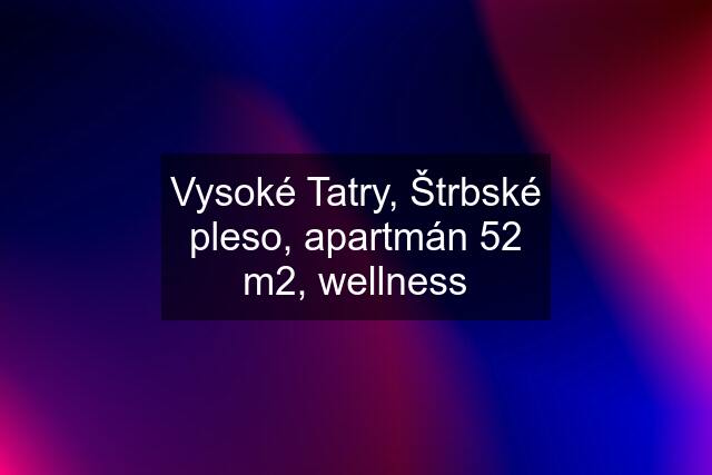 Vysoké Tatry, Štrbské pleso, apartmán 52 m2, wellness