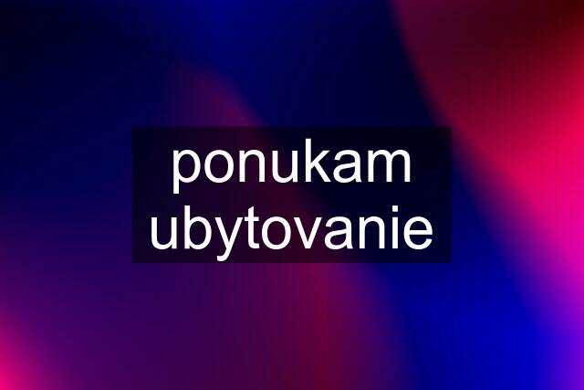 ponukam ubytovanie