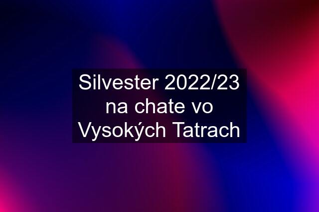Silvester 2022/23 na chate vo Vysokých Tatrach